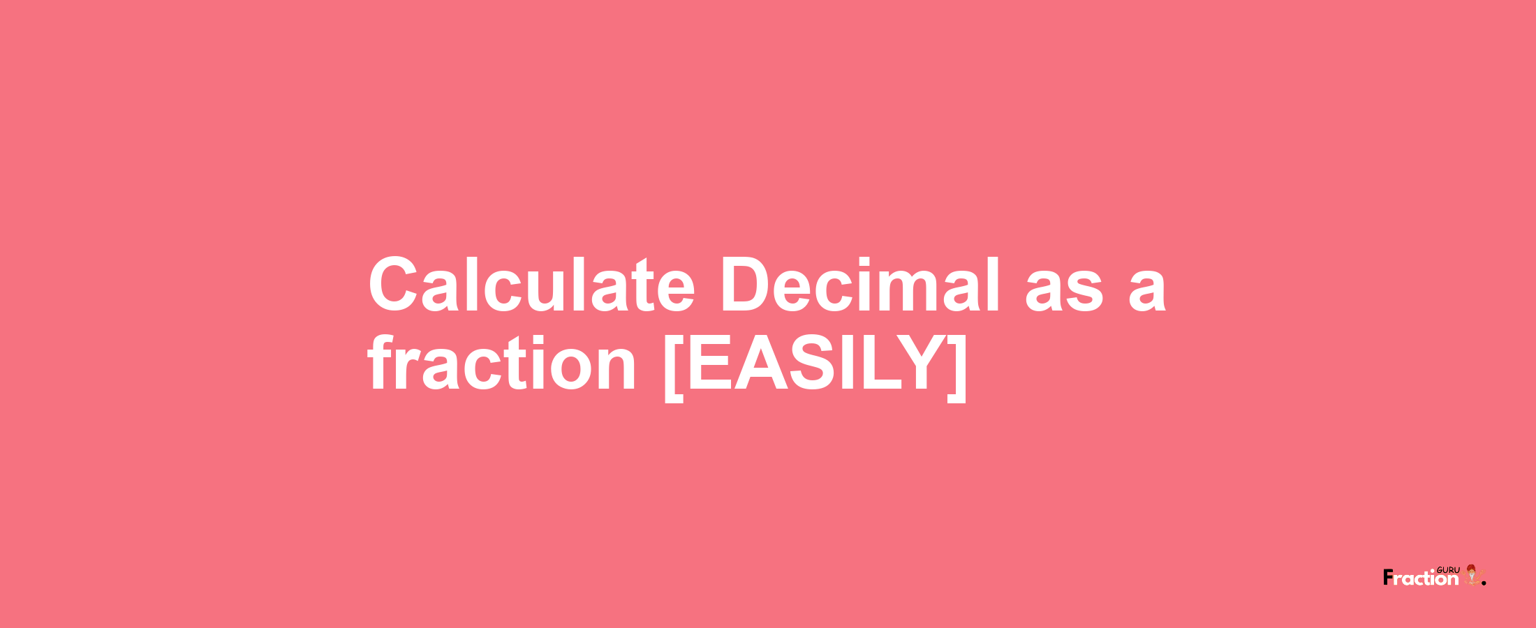 Calculate Decimals as a fraction